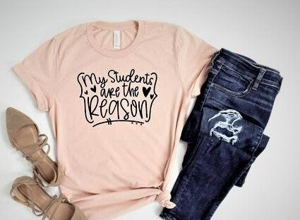 My Students Are The Reason T-Shirt - Teacher T-shirt - Teacher Tees - Unisex - Teacher Appreciation Gift - Back To School Shirt