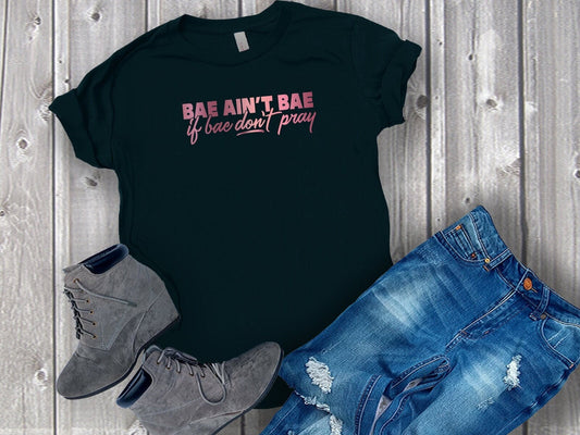 Bae Ain't Bae If Bae Don't Pray, Faith Shirt, Christian Shirts, Religious Shirt, Inspirational Shirt, Christian Apparel, Christian Tee